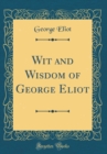 Image for Wit and Wisdom of George Eliot (Classic Reprint)
