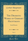 Image for The Dramatic Works of Gerhart Hauptmann, Vol. 2: Social Dramas (Classic Reprint)
