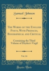 Image for The Works of the English Poets, With Prefaces, Biographical and Critical, Vol. 24: Containing the Third Volume of Dryden&#39;s Virgil (Classic Reprint)