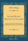 Image for Victor Hugo&#39;s Oration on Voltaire: Delivered at Paris, May 30th, 1878 the One Hundredth Anniversary of His Death (Classic Reprint)