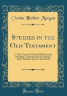 Image for Studies in the Old Testament: A Year&#39;s Course of Twenty-Five Lessons, Providing a Daily Scheme for Personal Study; Adapted Also to Class-Work (Classic Reprint)