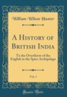 Image for A History of British India, Vol. 1: To the Overthrow of the English in the Spice Archipelago (Classic Reprint)