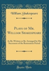 Image for Plays of Mr. William Shakespeare: As Re-Written or Re-Arranged by His Successors of the Restoration Period (Classic Reprint)
