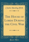 Image for The House of Lords During the Civil War (Classic Reprint)