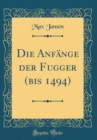 Image for Die Anfange der Fugger (bis 1494) (Classic Reprint)