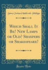 Image for Which Shall It Be? New Lamps or Old? Shaxpere or Shakespeare? (Classic Reprint)