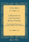 Image for A History of the Eastern Roman Empire: From the Fall of Irene to the Accession of Basil I.; (A. D. 802-867) (Classic Reprint)