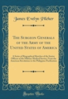 Image for The Surgeon Generals of the Army of the United States of America: A Series of Biographical Sketches of the Senior Officers of the Military Medical Service, From the American Revolution to the Philippi