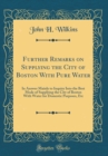 Image for Further Remarks on Supplying the City of Boston With Pure Water: In Answer Mainly to Inquiry Into the Best Mode of Supplying the City of Boston With Water for Domestic Purposes, Etc (Classic Reprint)