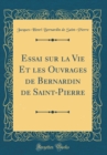 Image for Essai sur la Vie Et les Ouvrages de Bernardin de Saint-Pierre (Classic Reprint)