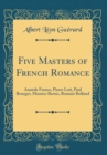 Image for Five Masters of French Romance: Anatole France, Pierre Loti, Paul Bourget, Maurice Barres, Romain Rolland (Classic Reprint)