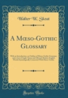 Image for A M so-Gothic Glossary: With an Introduction, an Outline of M so-Gothic Grammar, and a List of Anglo-Saxon and Old and Modern English Words Etymologically Connected With M so-Gothic (Classic Reprint)