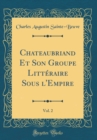 Image for Chateaubriand Et Son Groupe Litteraire Sous l&#39;Empire, Vol. 2 (Classic Reprint)