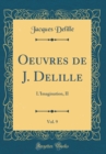 Image for Oeuvres de J. Delille, Vol. 9: L&#39;Imagination, II (Classic Reprint)