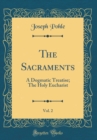 Image for The Sacraments, Vol. 2: A Dogmatic Treatise; The Holy Eucharist (Classic Reprint)