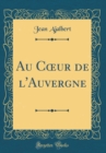 Image for Au C?ur de l&#39;Auvergne (Classic Reprint)