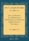 Image for De la Creation de l&#39;Ordre dans l&#39;Humanite, ou Principes d&#39;Organisation Politique (Classic Reprint)