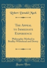 Image for The Appeal to Immediate Experience: Philosophic Method in Bradley Whitehead and Dewey (Classic Reprint)