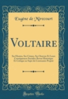 Image for Voltaire: Ses Hontes, Ses Crimes, Ses Oeuvres Et Leurs Consequences Sociales; Revue Historique Et Critique au Sujet du Centenaire Projete (Classic Reprint)