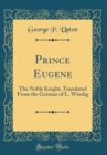 Image for Prince Eugene: The Noble Knight, Translated From the German of L. Wurdig (Classic Reprint)