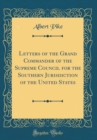 Image for Letters of the Grand Commander of the Supreme Council for the Southern Jurisdiction of the United States (Classic Reprint)