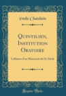 Image for Quintilien, Institution Oratoire: Collation d&#39;un Manuscrit du Xe Siecle (Classic Reprint)