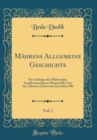 Image for Mahrens Allgemeine Geschichte, Vol. 1: Im Auftrage des Mahrischen Landesausschusses Dargestellt; Von den Altesten Zeiten bis zum Jahre 906 (Classic Reprint)