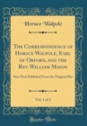 Image for The Correspondence of Horace Walpole, Earl of Orford, and the Rev. William Mason, Vol. 1 of 2: Now First Published From the Original Mss (Classic Reprint)