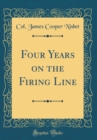 Image for Four Years on the Firing Line (Classic Reprint)