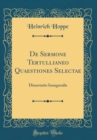 Image for De Sermone Tertullianeo Quaestiones Selectae: Dissertatio Inauguralis (Classic Reprint)