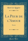Image for La Peur de l&#39;Amour: Roman (Classic Reprint)