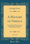 Image for A History of Greece, Vol. 1 of 4: From the Earliest Period to the Close of the Generation Contemporary With Alexander the Great (Classic Reprint)