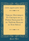 Image for Tableau Historique Et Critique de la Poesie Francaise Et du Theatre Rancais au Xvie Siecle (Classic Reprint)