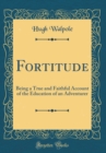 Image for Fortitude: Being a True and Faithful Account of the Education of an Adventurer (Classic Reprint)
