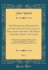 Image for The Progresses, Processions, and Magnificent Festivities, of King James the First, His Royal Consort, Family, and Court, Vol. 4: Collected From Original Manuscripts, Scarce Pamphlets, Corporation Reco