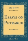 Image for Essays on Petrarch (Classic Reprint)