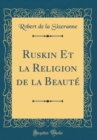Image for Ruskin Et la Religion de la Beaute (Classic Reprint)