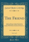Image for The Friend, Vol. 1 of 2: A Series of Essays to Aid in the Formation of Fixed Principles in Politics, Morals, and Religion, With Literary Amusements Interspersed (Classic Reprint)
