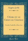 Image for Cesar, ou le Chien du Chateau: Comedie-Vaudeville en Deux Actes (Classic Reprint)
