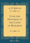 Image for Luke the Historian in the Light of Research (Classic Reprint)