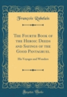Image for The Fourth Book of the Heroic Deeds and Sayings of the Good Pantagruel: His Voyages and Wonders (Classic Reprint)