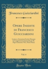 Image for Opere Inedite di Francesco Guicciardini, Vol. 4: Lettere e Istruzioni Scritte Durante la Luogotenenza Generale per IL Papa Clemente VII., Parte Prima (Classic Reprint)