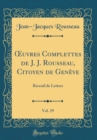 Image for ?uvres Complettes de J. J. Rousseau, Citoyen de Geneve, Vol. 29: Receuil de Lettres (Classic Reprint)
