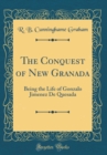 Image for The Conquest of New Granada: Being the Life of Gonzalo Jimenez De Quesada (Classic Reprint)