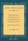Image for ?uvres de A. V. Arnault de l&#39;Ancien Institut de France, Etc: Fables Et Poesies Diverses (Classic Reprint)