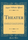 Image for Theater, Vol. 14: Dienstpflicht; Der Veteran; Die Verbruderung; Der Eichenkranz; Vaterfreude; Liebe Um Liebe (Classic Reprint)
