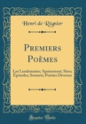 Image for Premiers Poemes: Les Lendemains; Apaisement; Sites; Episodes; Sonnets; Poesies Diverses (Classic Reprint)