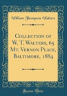 Image for Collection of W. T. Walters, 65 Mt. Vernon Place, Baltimore, 1884 (Classic Reprint)