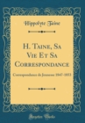 Image for H. Taine, Sa Vie Et Sa Correspondance: Correspondance de Jeunesse 1847-1853 (Classic Reprint)