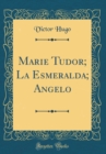 Image for Marie Tudor; La Esmeralda; Angelo (Classic Reprint)